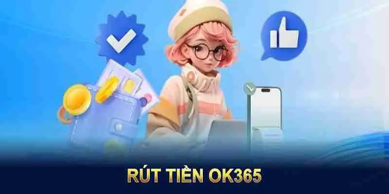 Những lưu ý cần nắm khi giao dịch rút tiền tại OK365