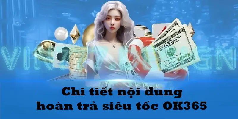 Chi tiết về nội dung ưu đãi hoàn trả siêu tốc OK365